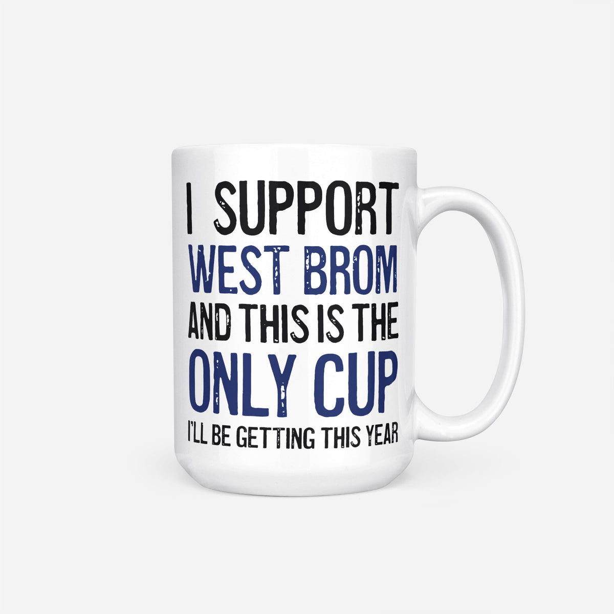 The 15oz I Support West Brom mug, white ceramic reading 'I Support West Brom and This is the Only Cup I'll Be Getting This Year', the club name and 'Only Cup' in navy