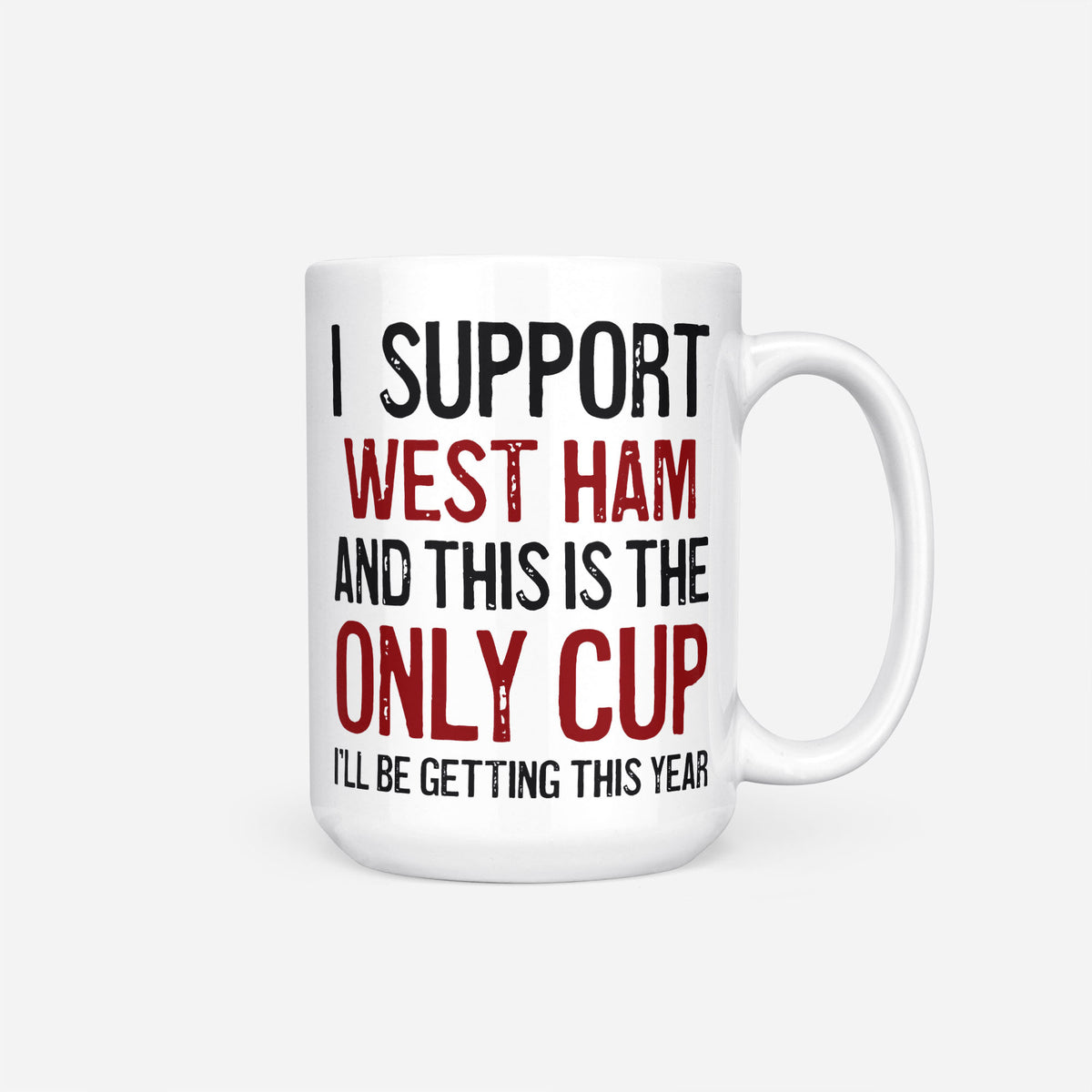 The 15oz I Support West Ham mug, white ceramic reading 'I Support West Ham and This is the Only Cup I'll Be Getting This Year', the club name and 'Only Cup' in claret