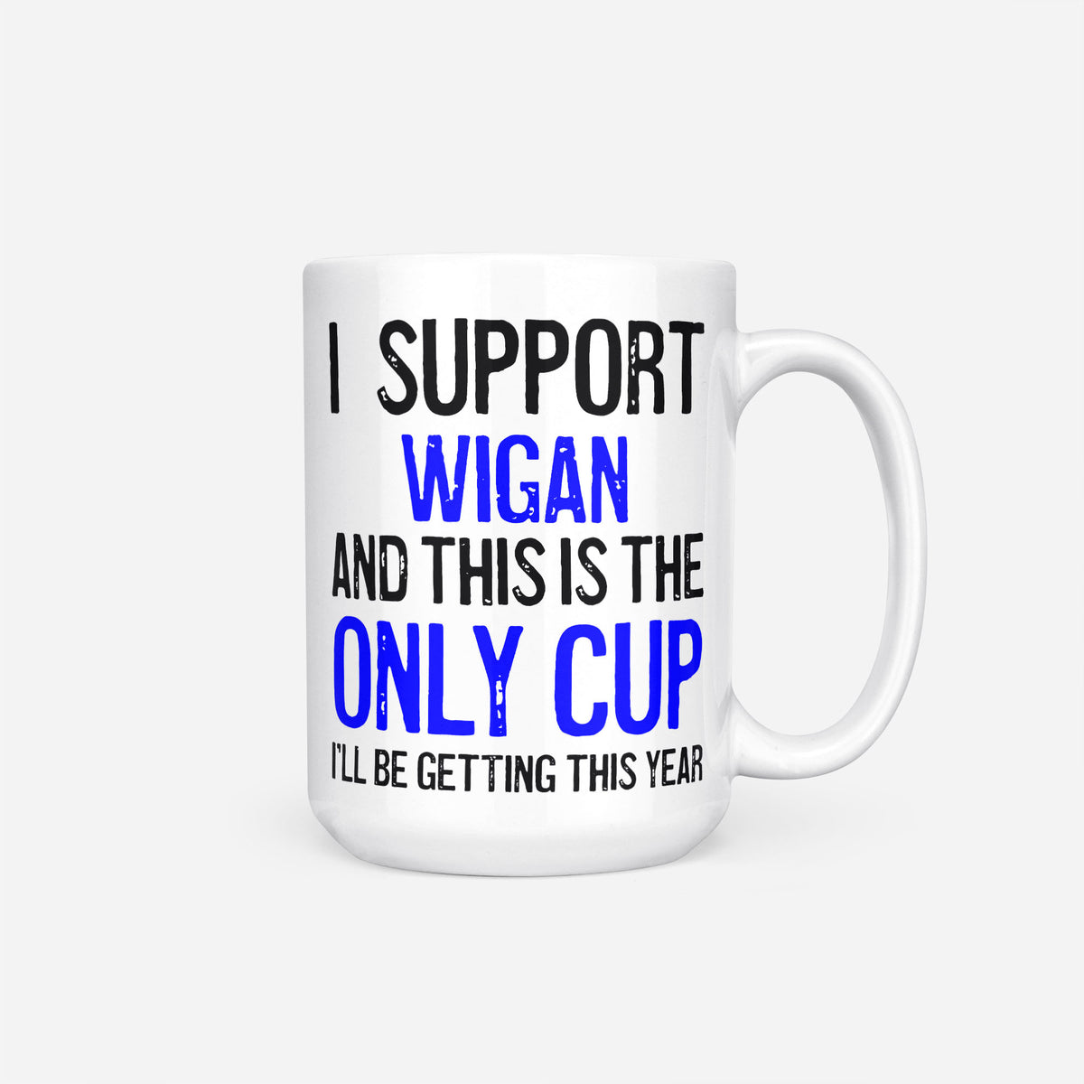 The 15oz I Support Wigan mug, white ceramic reading 'I Support Wigan and This is the Only Cup I'll Be Getting This Year', the club name and 'Only Cup' in blue