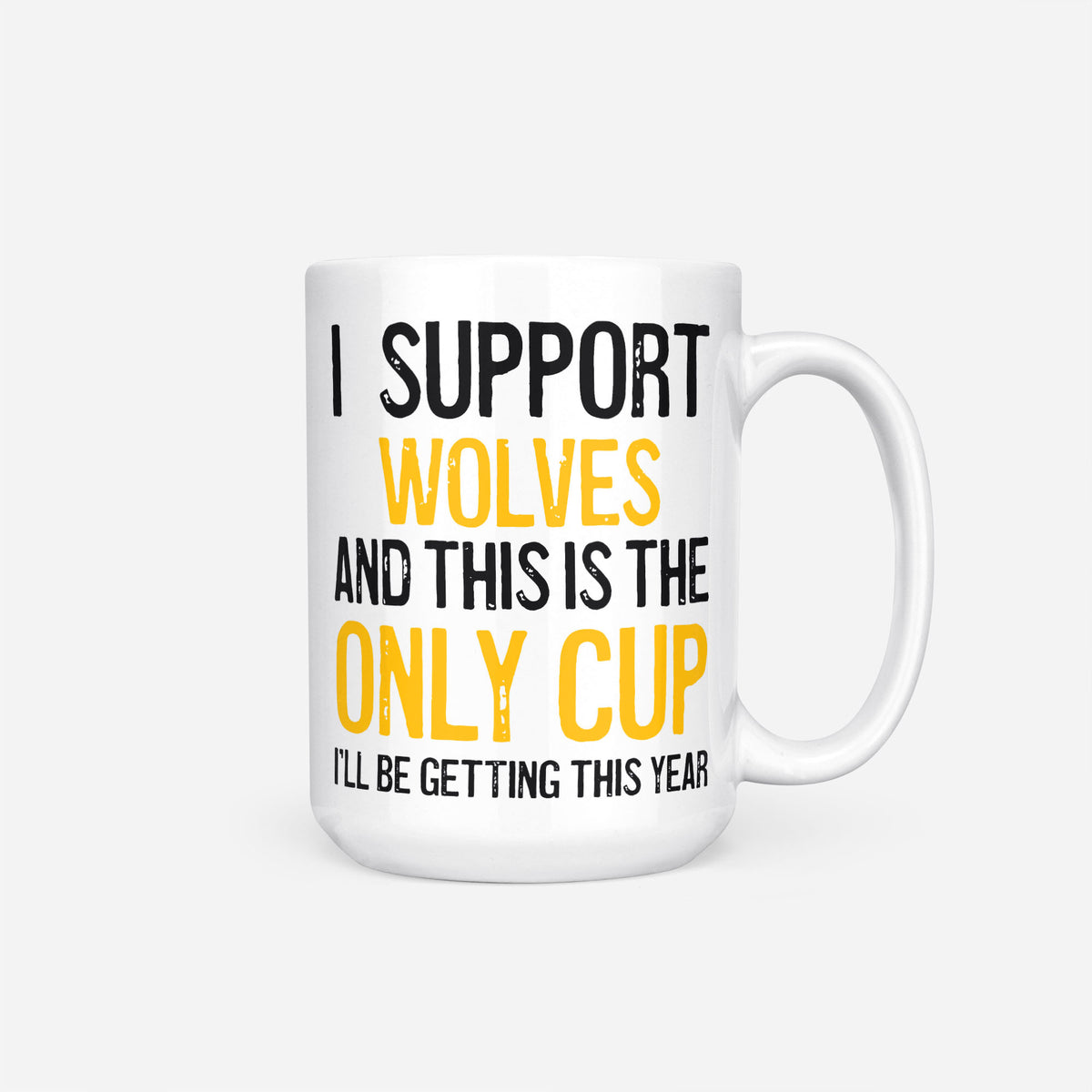 The 15oz I Support Wolves mug, white ceramic reading 'I Support Wolves and This is the Only Cup I'll Be Getting This Year', the club name and 'Only Cup' in gold