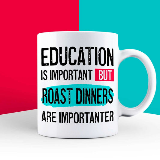 Education is Important but Roast Dinners are Importanter Mug