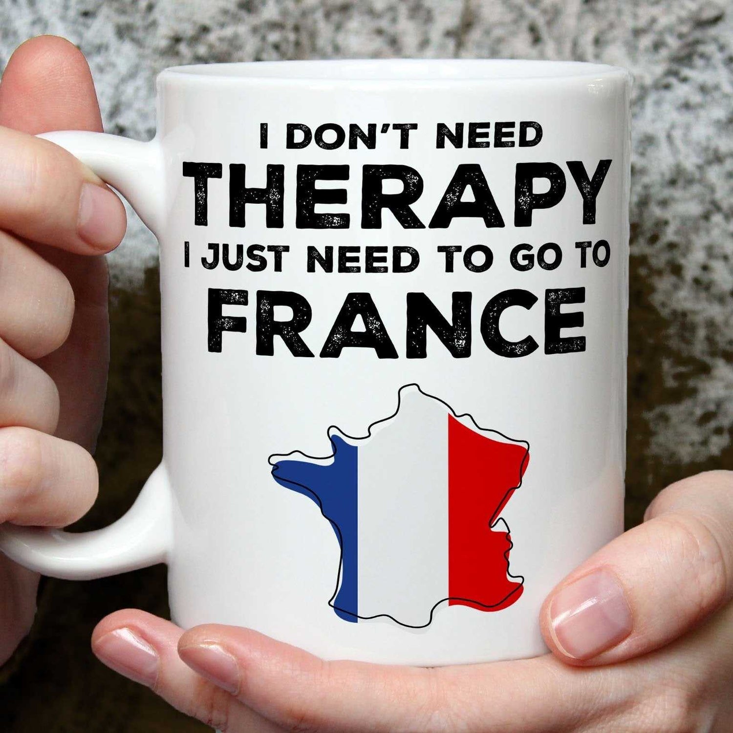 I Don't Need Therapy I Need France Mug