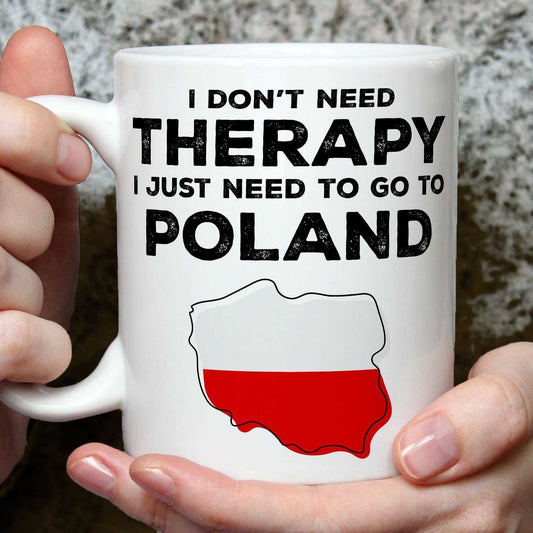 I Don't Need Therapy I Need Poland Mug