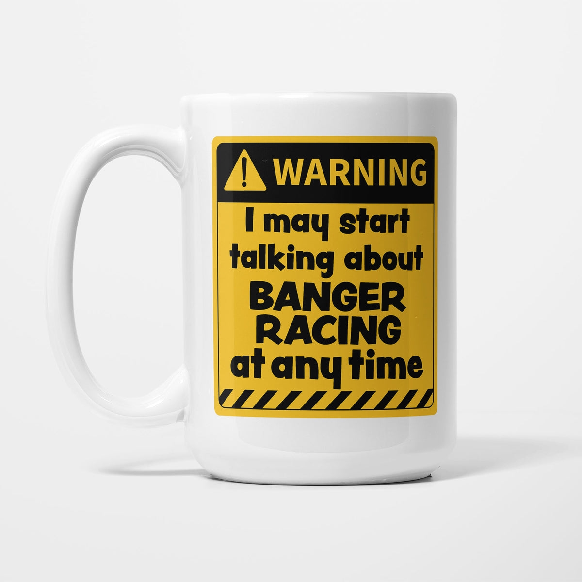 The 15oz Warning mug, white ceramic with a yellow and black warning sign reading 'I may start talking about Banger Racing at any time'