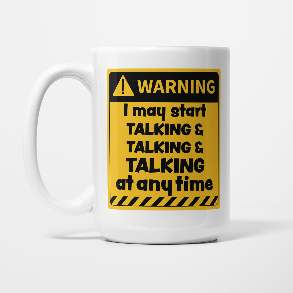 The 15oz Warning mug, white ceramic with a yellow and black warning sign reading 'I may start talking and talking and talking at any time'