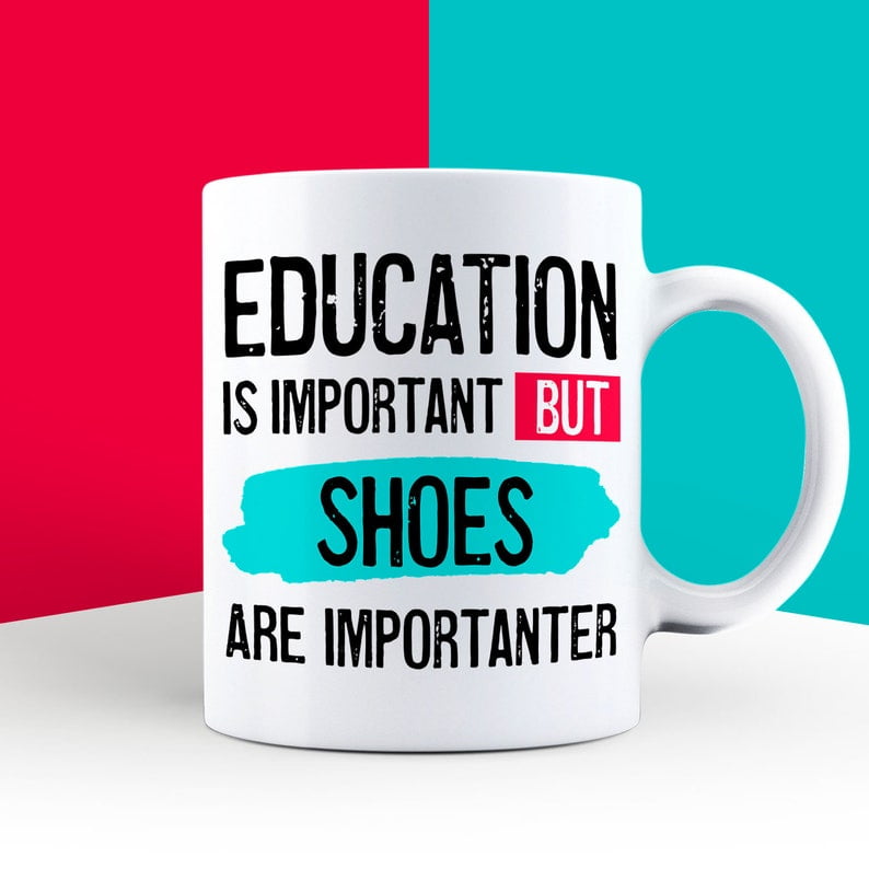 Education is Important but Shoes are Importanter Mug