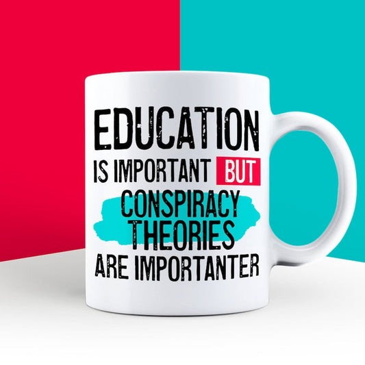 Education is Important but Conspiracy Theories are Importanter Mug