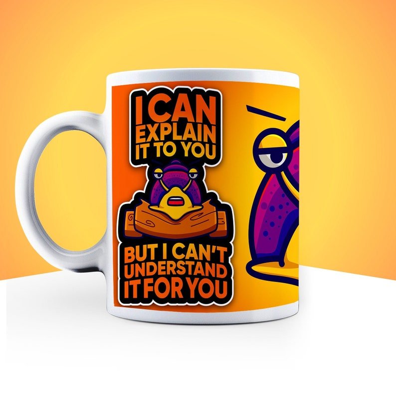 I Can Explain It to You But I Can't Understand It for You Mug